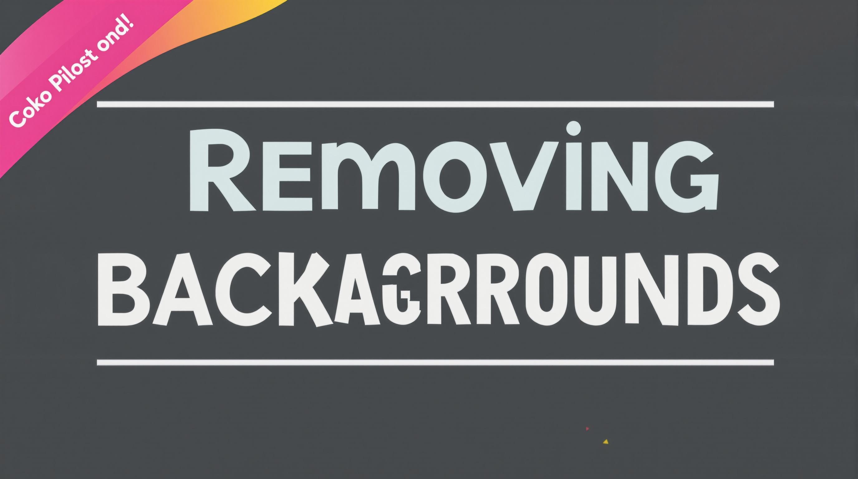 The Ultimate Guide to Removing Backgrounds: Tools, Techniques, and Best Practices